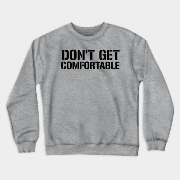 Don't Get Comfortable Workout Motivation - Gym Workout Fitness Crewneck Sweatshirt by fromherotozero